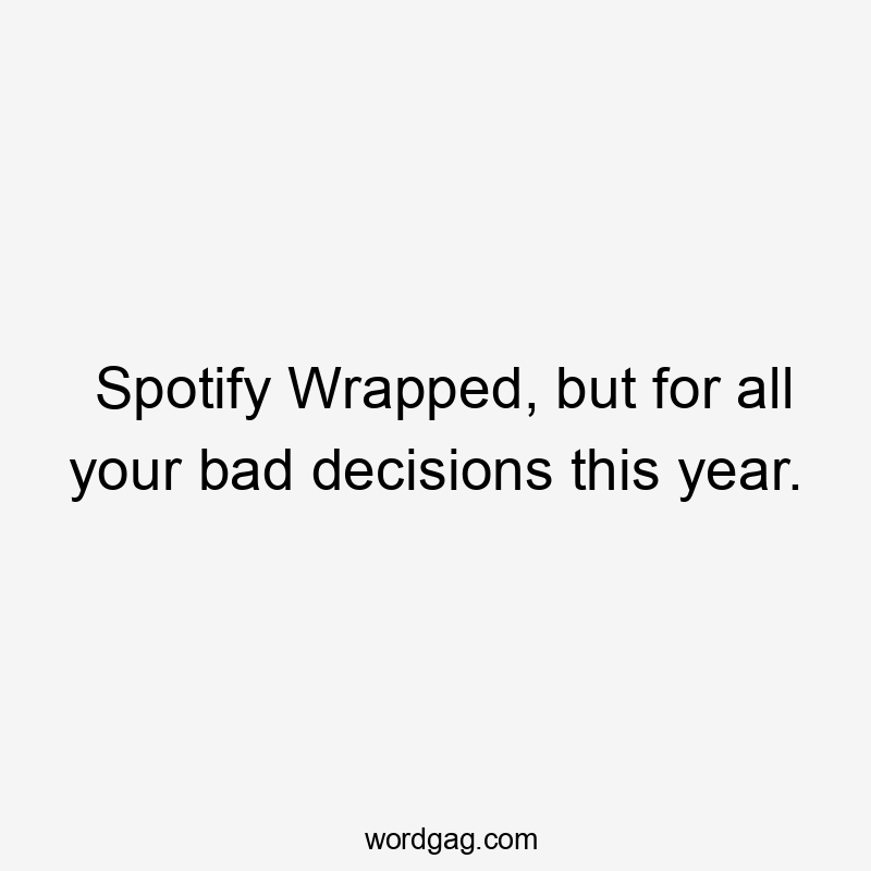 Spotify Wrapped, but for all your bad decisions this year.