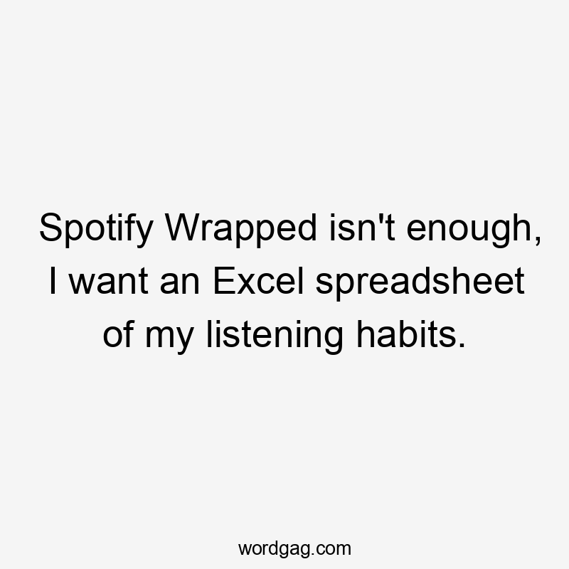 Spotify Wrapped isn't enough, I want an Excel spreadsheet of my listening habits.