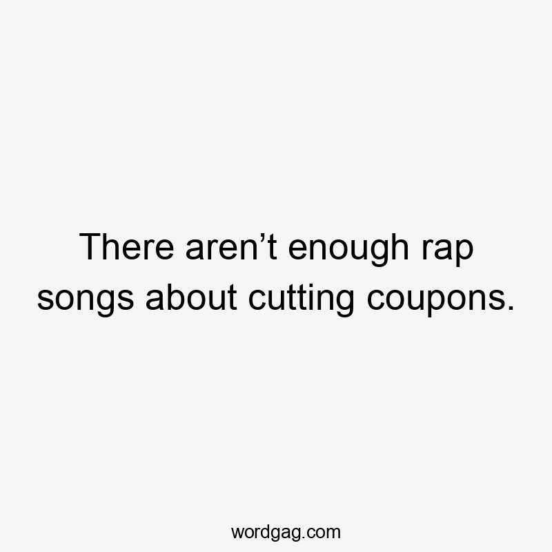 There aren’t enough rap songs about cutting coupons.