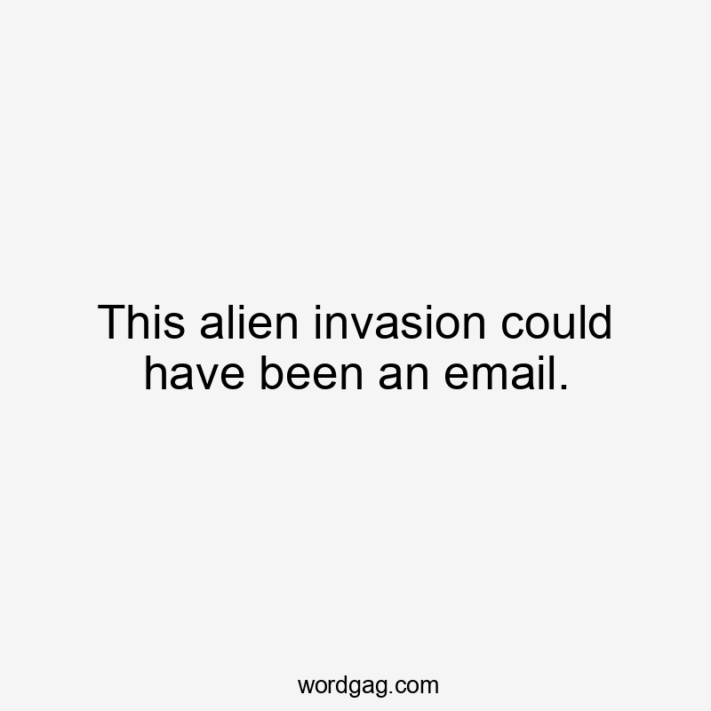 This alien invasion could have been an email.