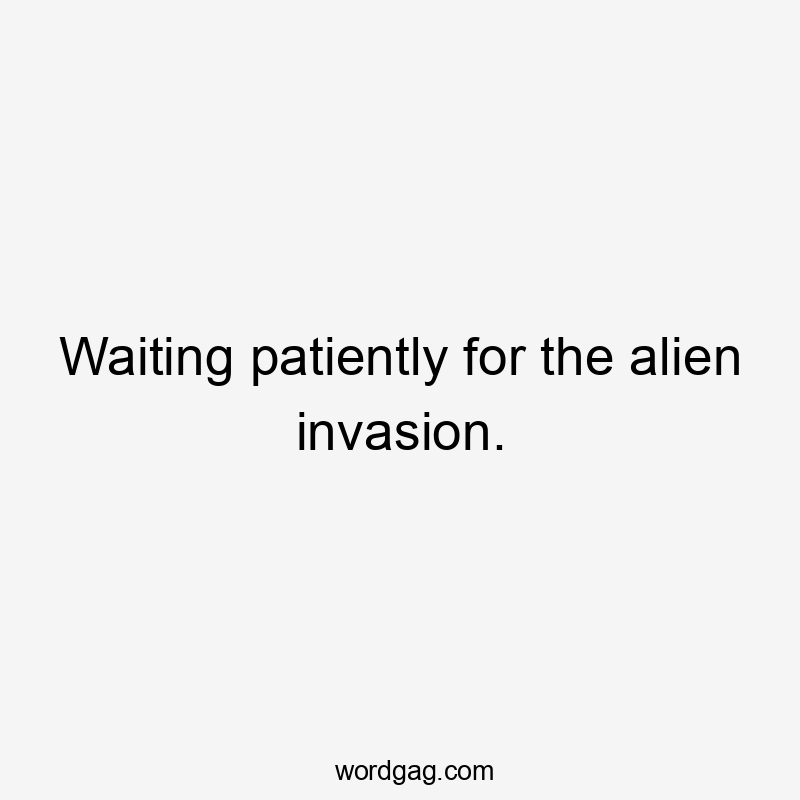 Waiting patiently for the alien invasion.