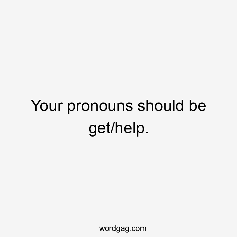 Your pronouns should be get/help.