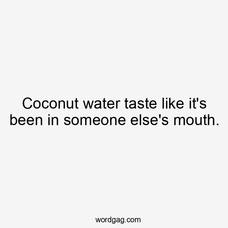 Coconut water taste like it's been in someone else's mouth.