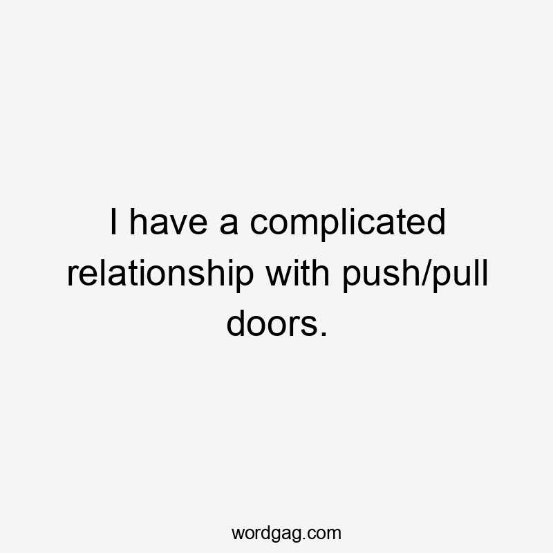 I have a complicated relationship with push/pull doors.