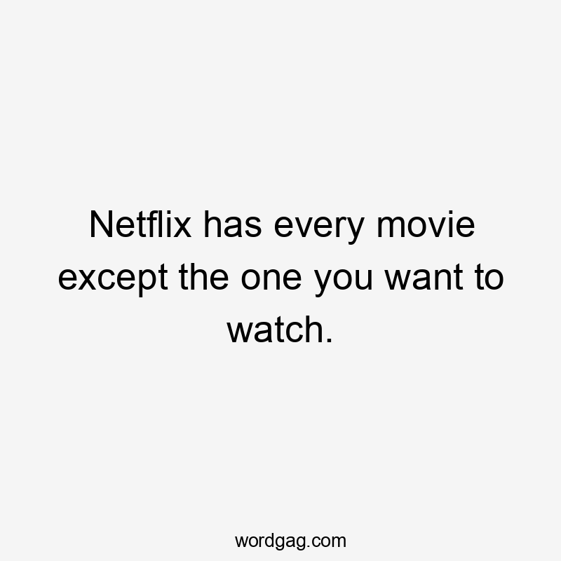 Netflix has every movie except the one you want to watch.