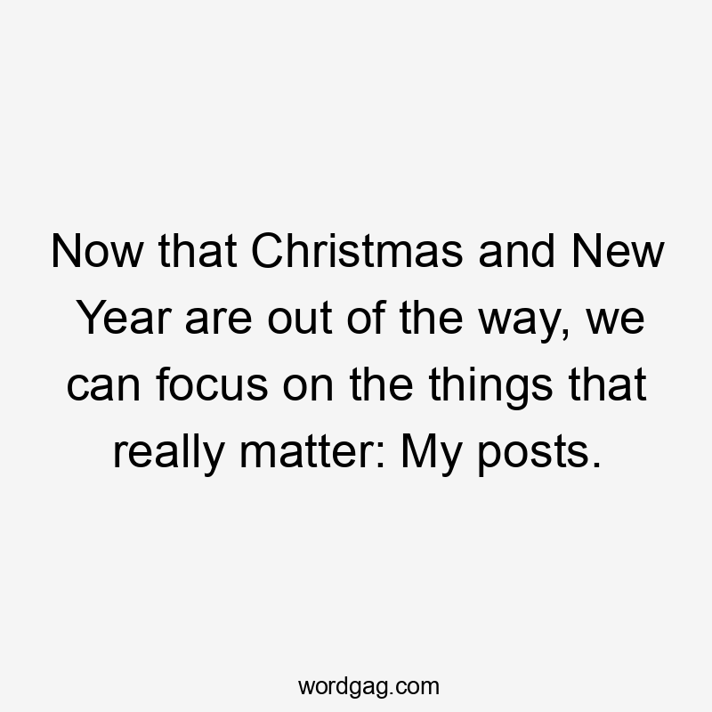 Now that Christmas and New Year are out of the way, we can focus on the things that really matter: My posts.