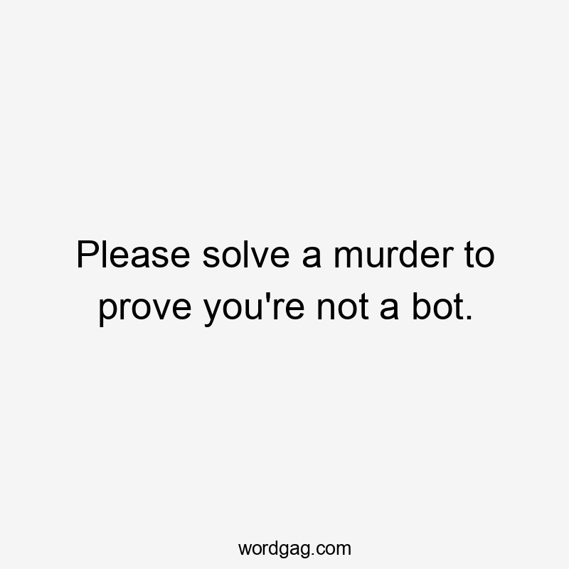 Please solve a murder to prove you're not a bot.