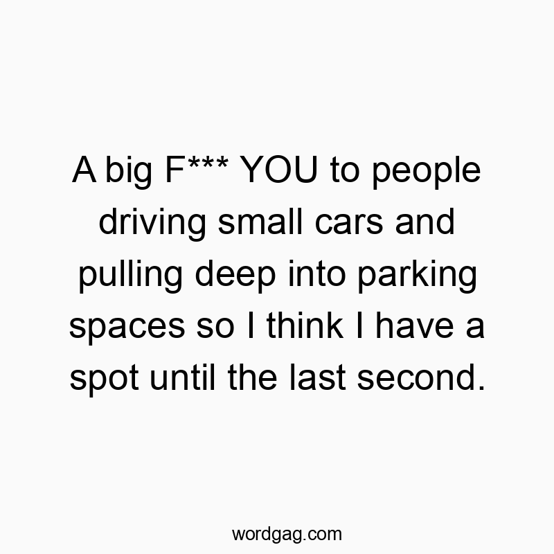 129 Funny last quotes - A big F*** YOU to people driving small cars and pulling dee…