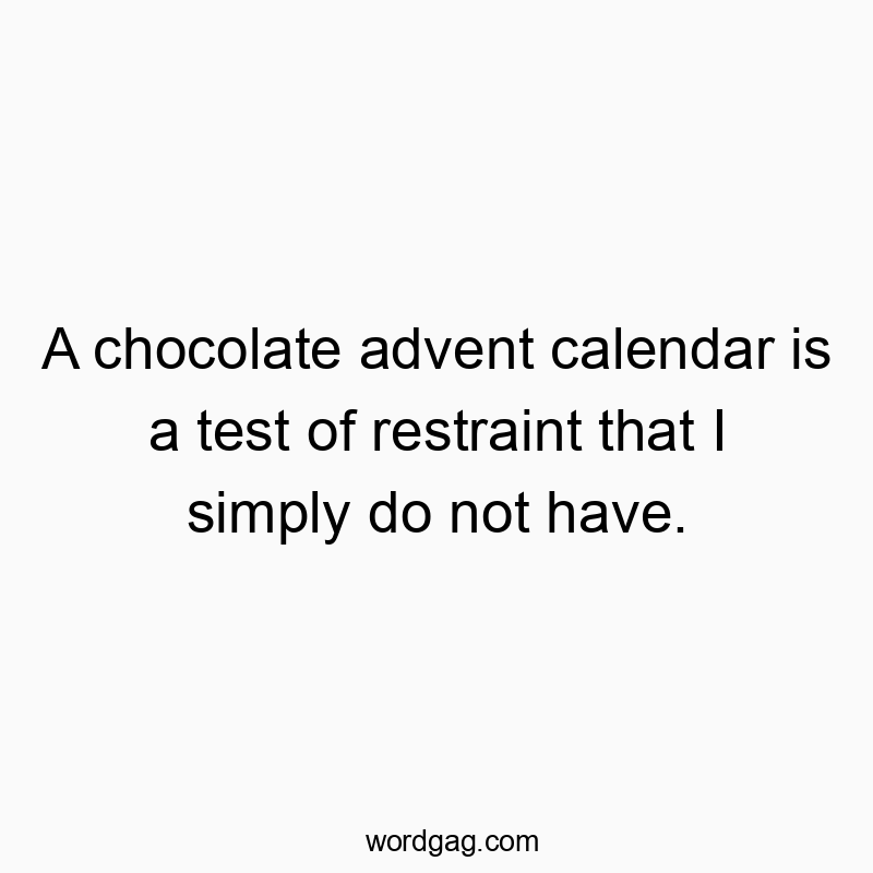 A chocolate advent calendar is a test of restraint that I simply do not have.