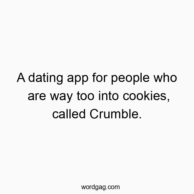 A dating app for people who are way too into cookies, called Crumble.