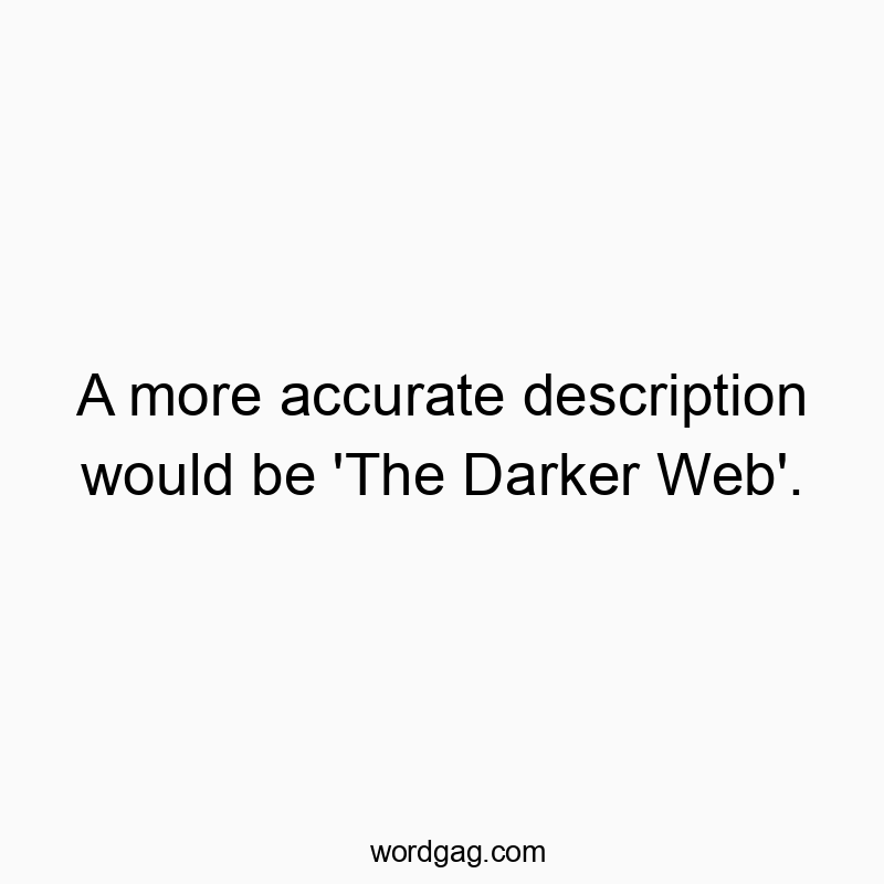 A more accurate description would be ‘The Darker Web&…
