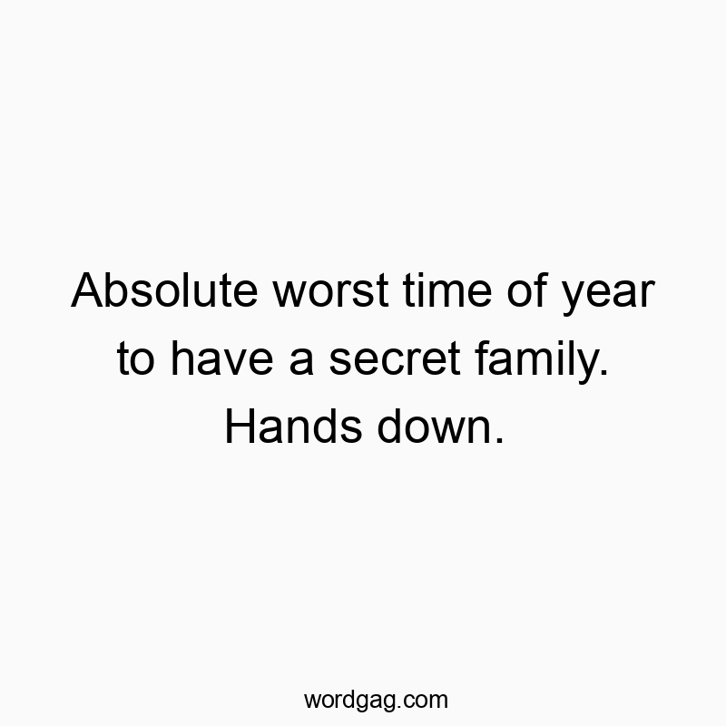 Absolute worst time of year to have a secret family. Hands down.