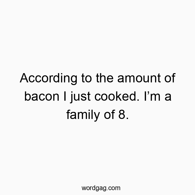 Witty text about cooking bacon, humorously implying a surprisingly large family size.