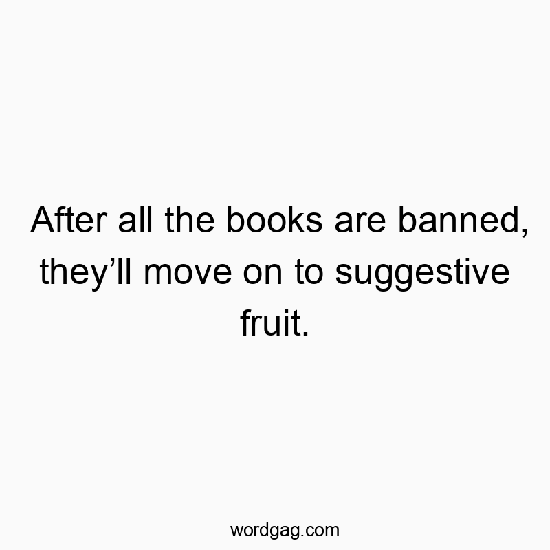 Witty quote about censorship and fruit suggestions with a playful, humorous vibe.