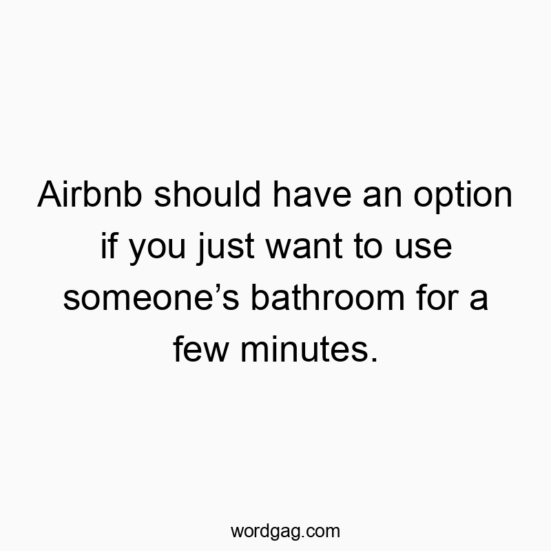Airbnb should have an option if you just want to use someon…