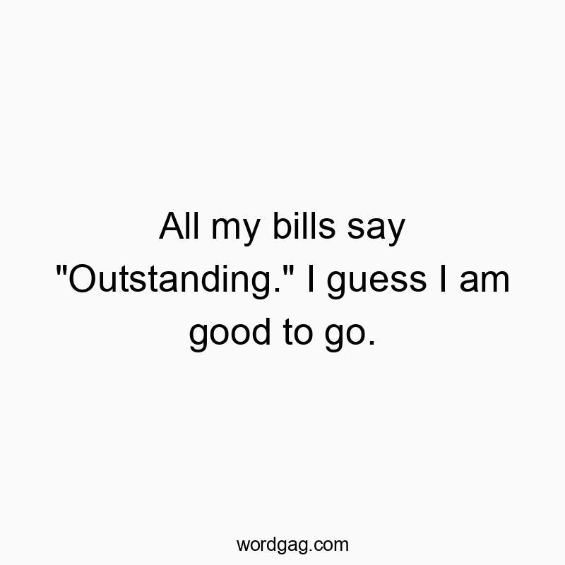 Playful quote about finances with a witty remark on bills being outstanding.