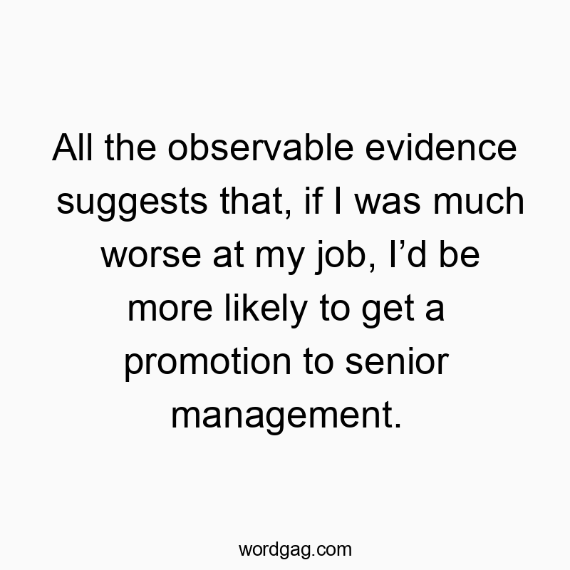 150 Funny ID quotes - All the observable evidence suggests that, if I was much wo…