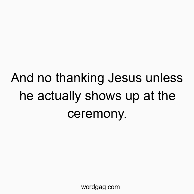 42 Funny belief quotes - And no thanking Jesus unless he actually shows up at the ceโฆ