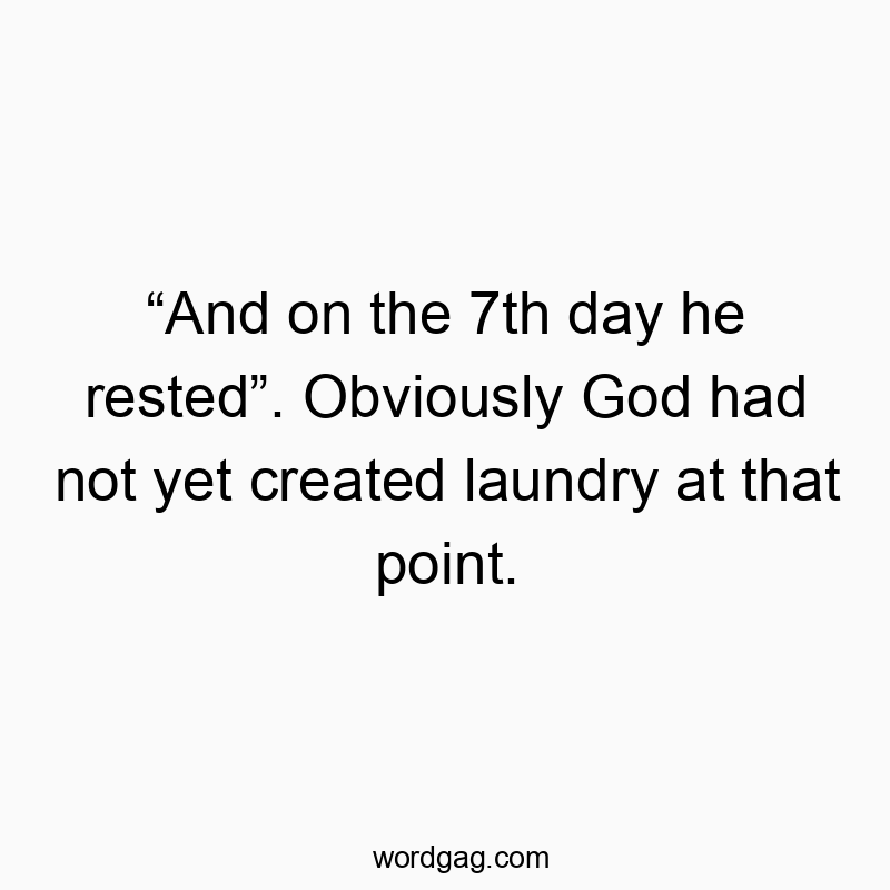 Funny God quotes - “And on the 7th day he rested”. Obviously God had not yet created laundry at that point.