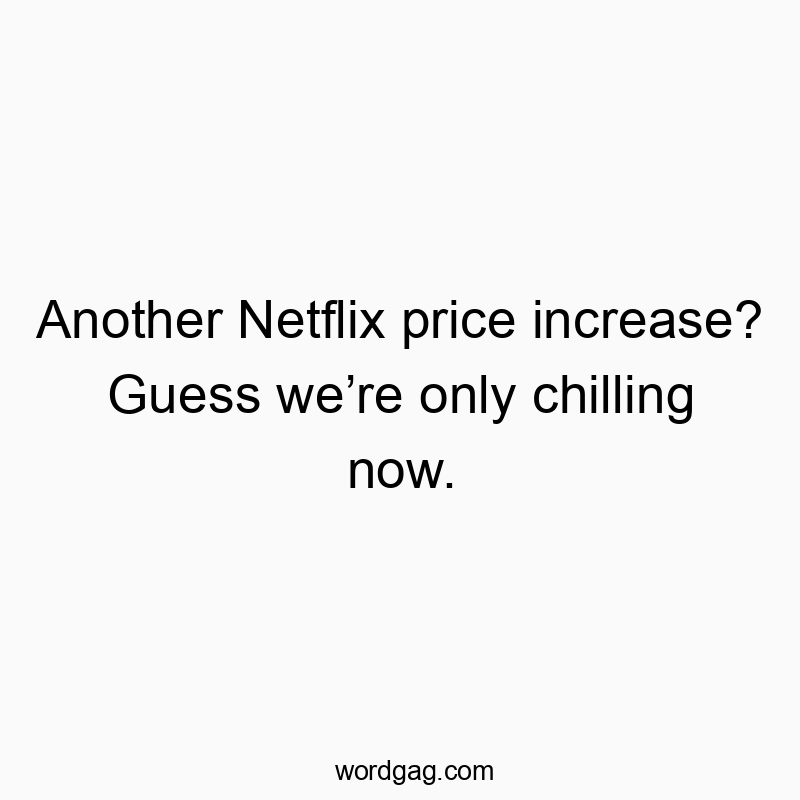 Another Netflix price increase? Guess we’re only chilling now.