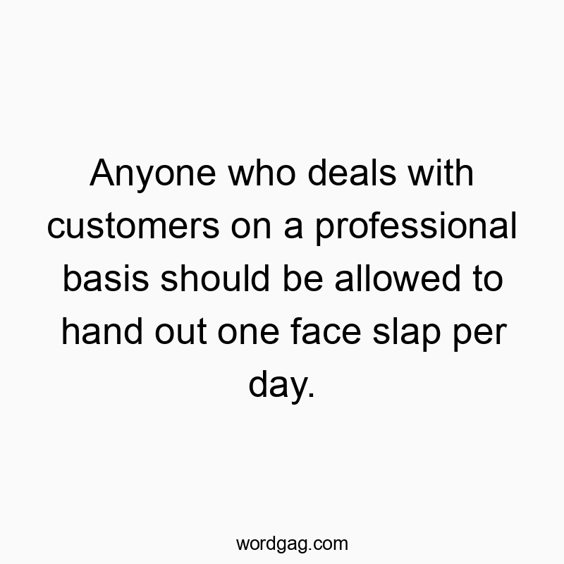 Anyone who deals with customers on a professional basis sho…