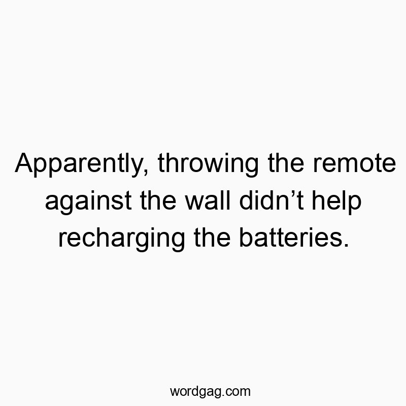 21 Funny wall quotes - Apparently, throwing the remote against the wall didn’t hel…