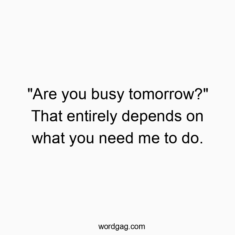 “Are you busy tomorrow?” That entirely depends…