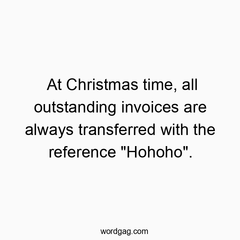 At Christmas time, all outstanding invoices are always transferred with the reference “Hohoho”.