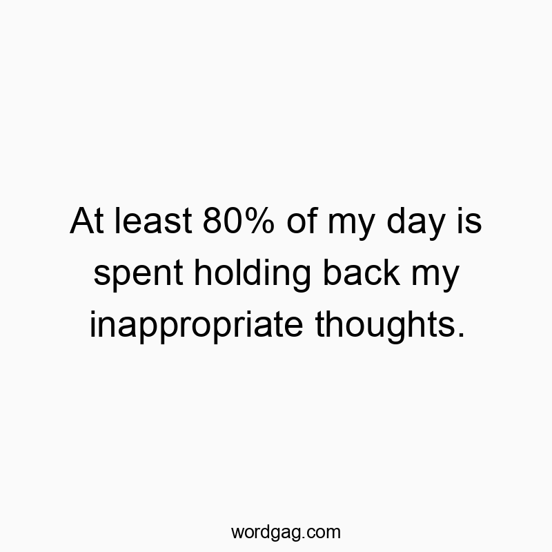 541 Funny day quotes - At least 80% of my day is spent holding back my inappropria…