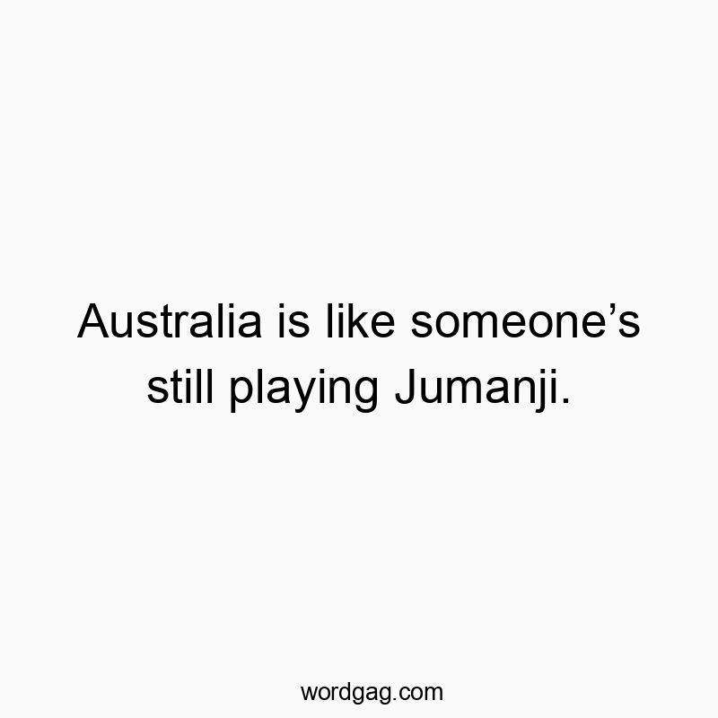 Australia is like someone’s still playing Jumanji.
