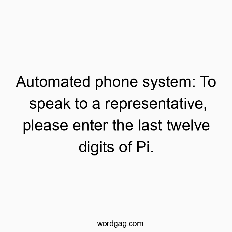129 Funny last quotes - Automated phone system: To speak to a representative, pleas…