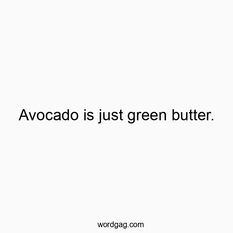 215 Funny comparison quotes - Avocado is just green butter.