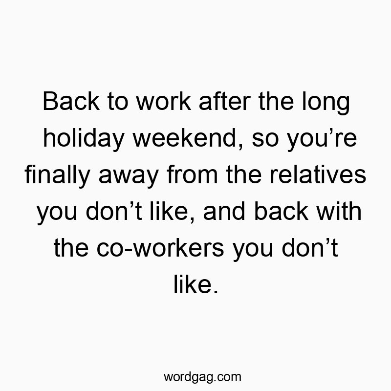 Back to work after the long holiday weekend, so you’re fina…