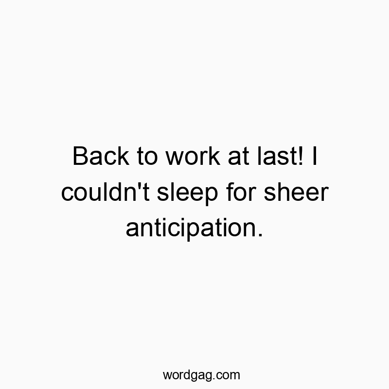 129 Funny last quotes - Back to work at last! I couldn’t sleep for sheer anti…