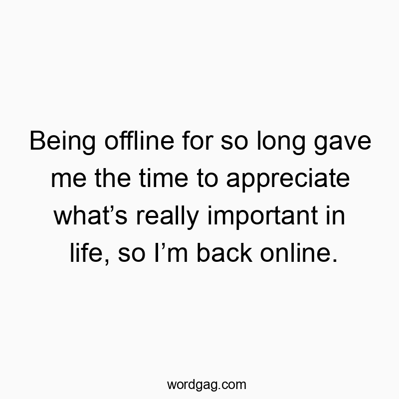 Being offline for so long gave me the time to appreciate wh…