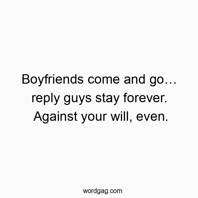 Clever, humorous text about fleeting boyfriends versus persistent reply guys.