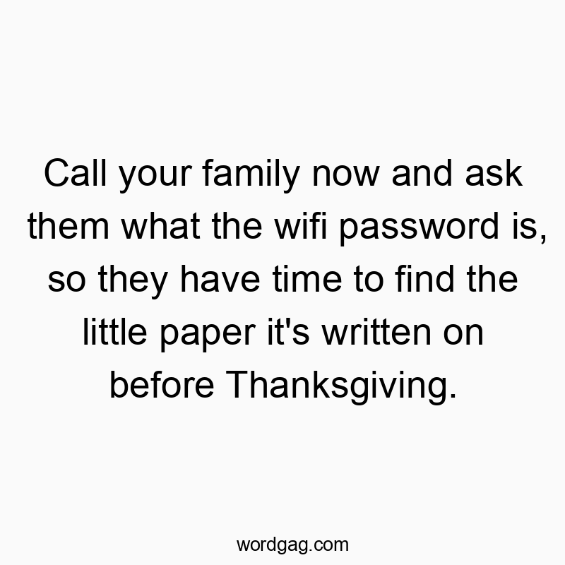 203 Funny little quotes - Call your family now and ask them what the wifi password is…