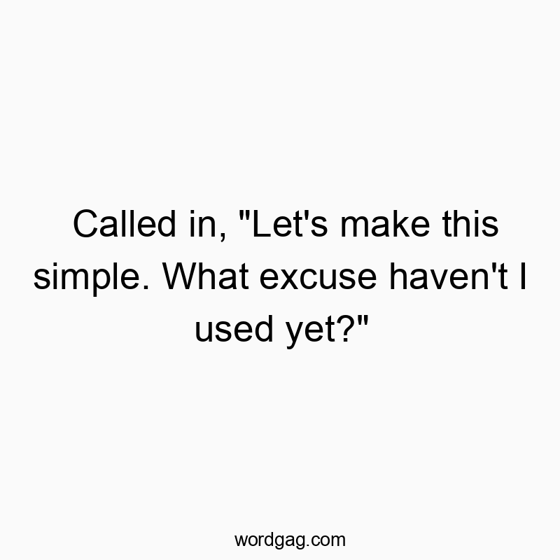 171 Funny honesty quotes - Called in, “Let’s make this simple. What excuse…