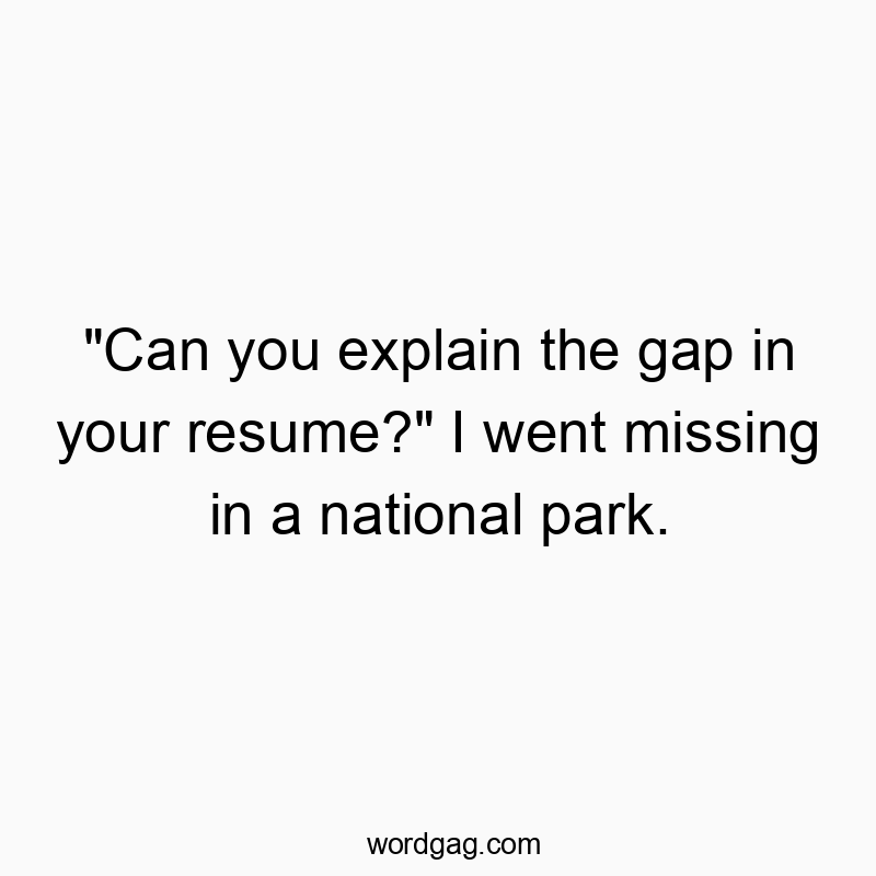 “Can you explain the gap in your resume?” I went missing in a national park.