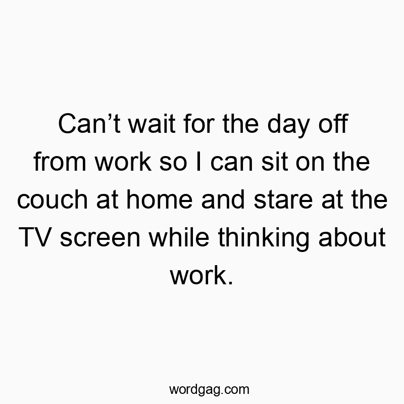 27 Funny stare quotes - Can’t wait for the day off from work so I can sit on the co…