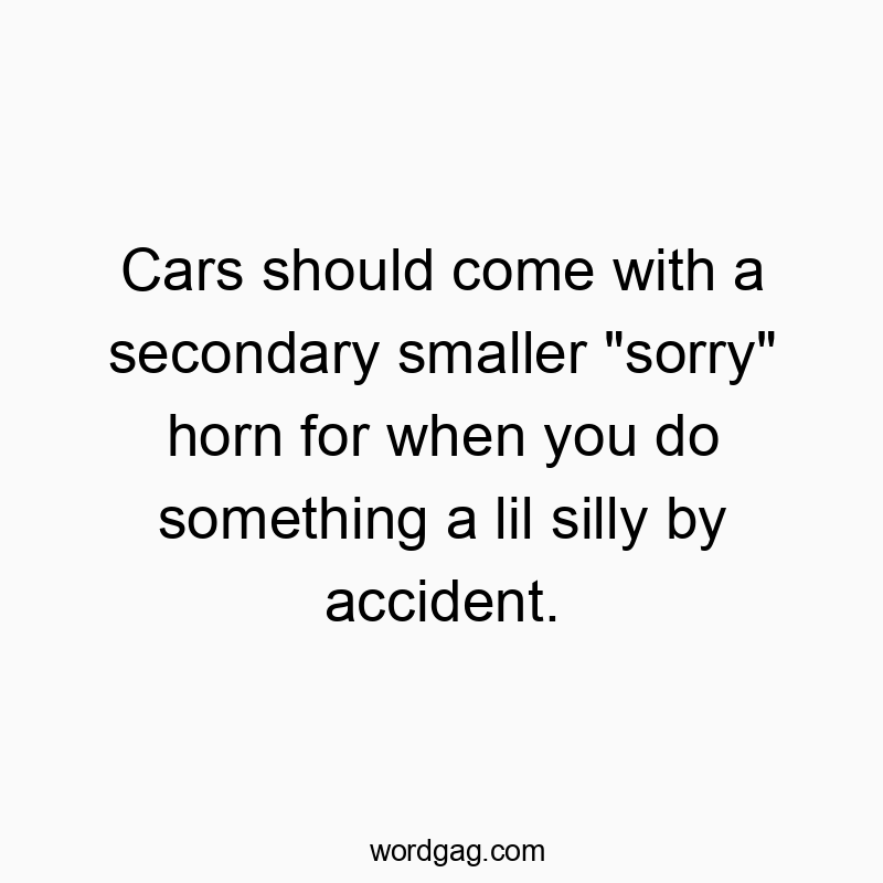165 Funny sorry quotes - Cars should come with a secondary smaller “sorry̶…