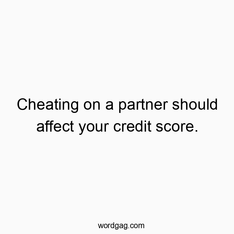 84 Funny trust quotes - Cheating on a partner should affect your credit score.