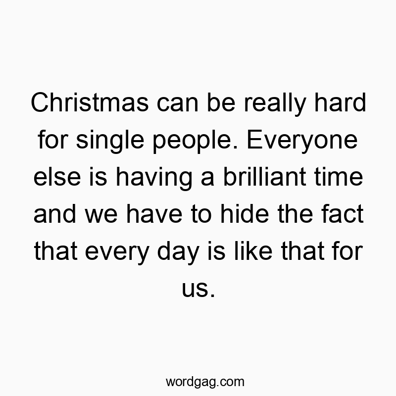 541 Funny day quotes - Christmas can be really hard for single people. Everyone el…