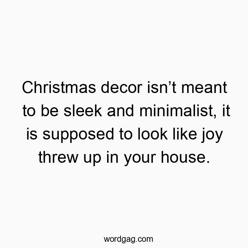 Christmas decor isnโt meant to be sleek and minimalist, it is supposed to look like joy threw up in your house.