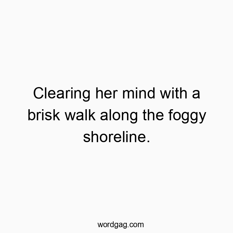Funny brisk quotes - Clearing her mind with a brisk walk along the foggy shoreline.