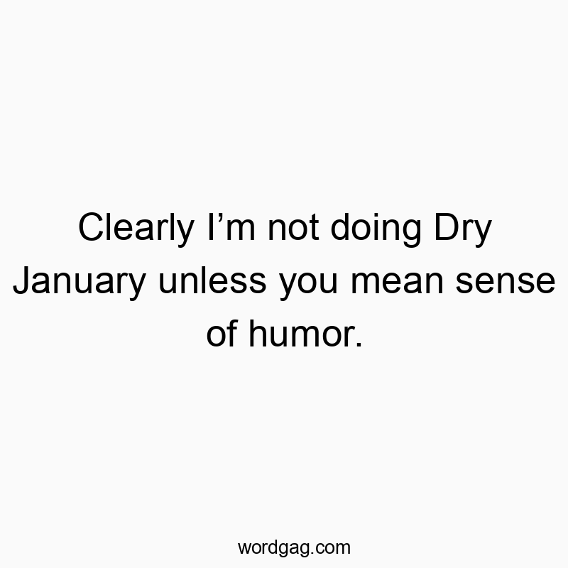 Funny sense of humor quotes - Clearly I’m not doing Dry January unless you mean sense of humor.