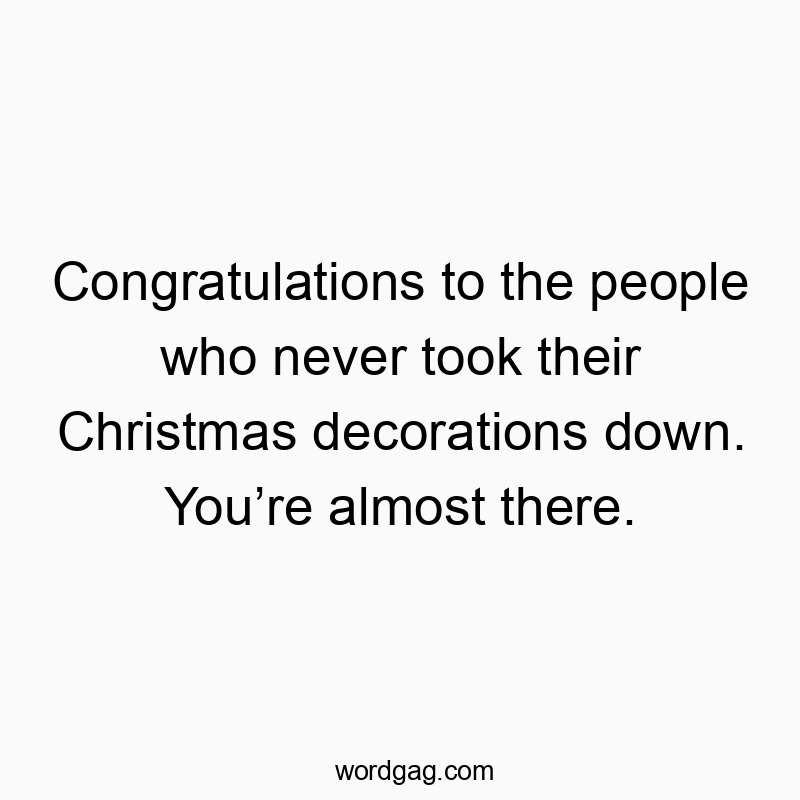 Funny message celebrating those who haven't taken down Christmas decorations yet.