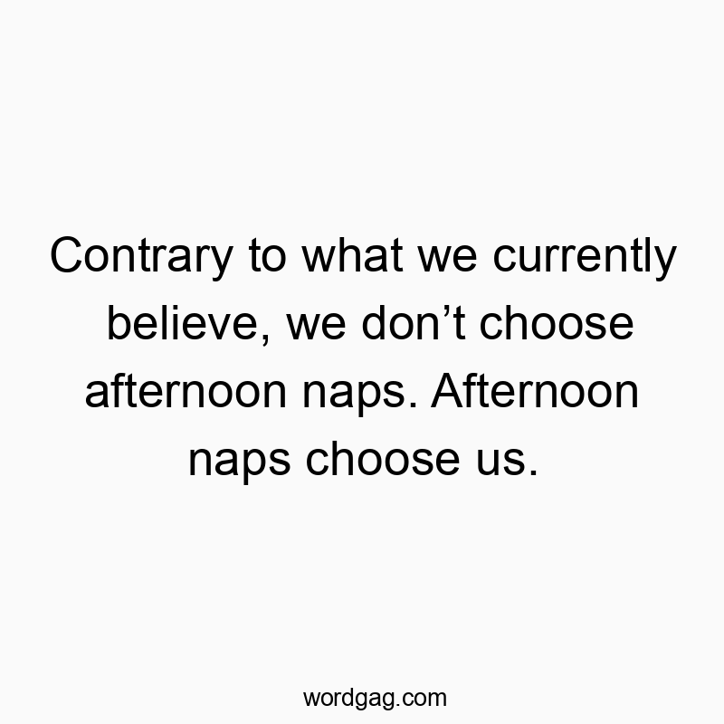 42 Funny belief quotes - Contrary to what we currently believe, we don’t choose afte…