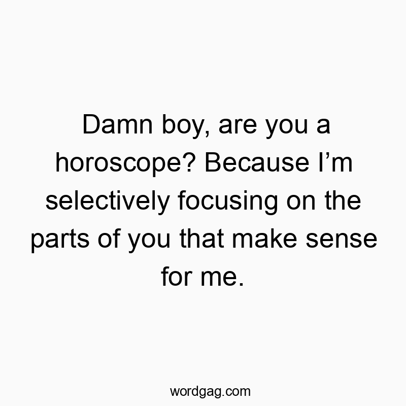 49 Funny sense quotes - Damn boy, are you a horoscope? Because I’m selectively focu…