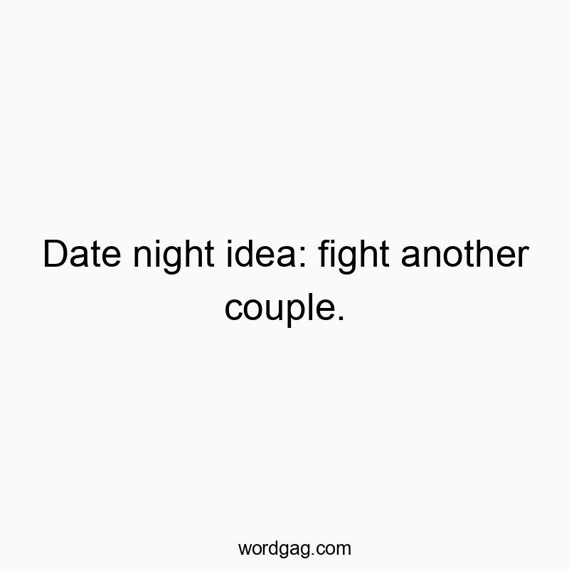Date night idea: fight another couple.